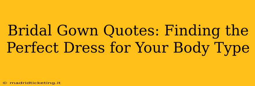 Bridal Gown Quotes: Finding the Perfect Dress for Your Body Type