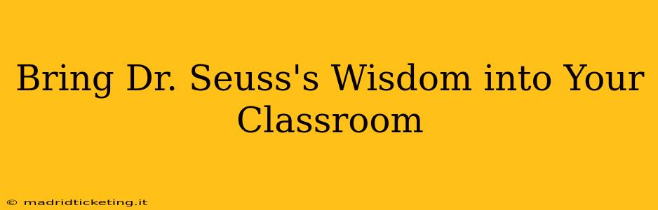 Bring Dr. Seuss's Wisdom into Your Classroom