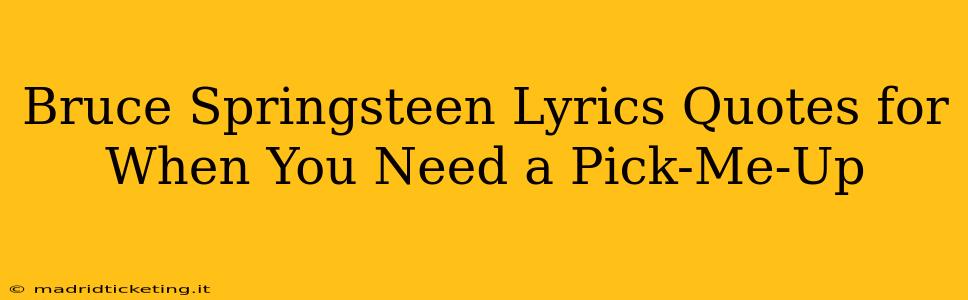 Bruce Springsteen Lyrics Quotes for When You Need a Pick-Me-Up