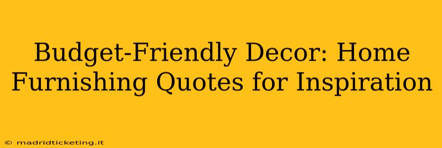 Budget-Friendly Decor: Home Furnishing Quotes for Inspiration