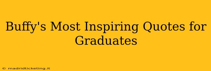 Buffy's Most Inspiring Quotes for Graduates