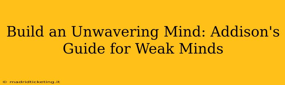Build an Unwavering Mind: Addison's Guide for Weak Minds