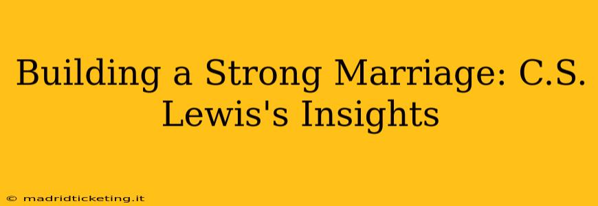 Building a Strong Marriage: C.S. Lewis's Insights