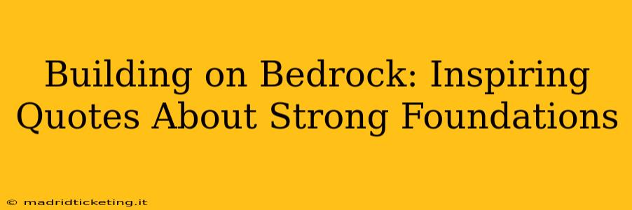 Building on Bedrock: Inspiring Quotes About Strong Foundations