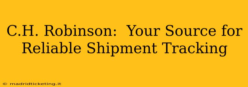C.H. Robinson:  Your Source for Reliable Shipment Tracking
