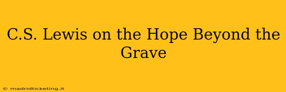 C.S. Lewis on the Hope Beyond the Grave