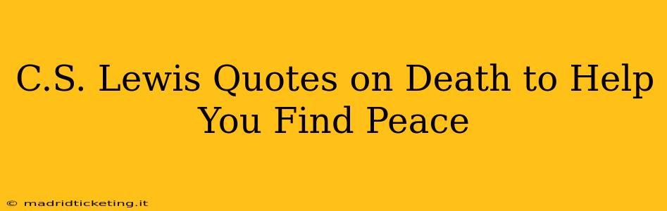 C.S. Lewis Quotes on Death to Help You Find Peace