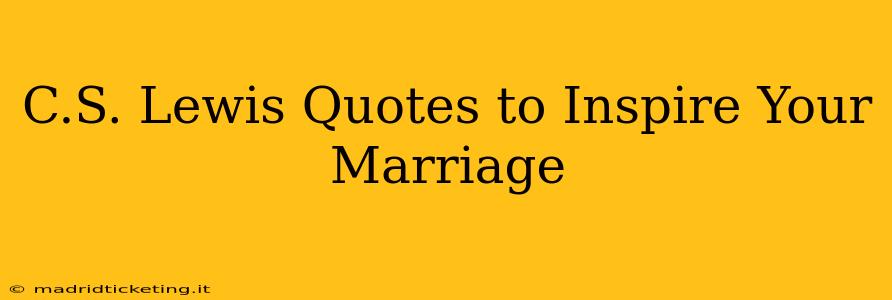 C.S. Lewis Quotes to Inspire Your Marriage