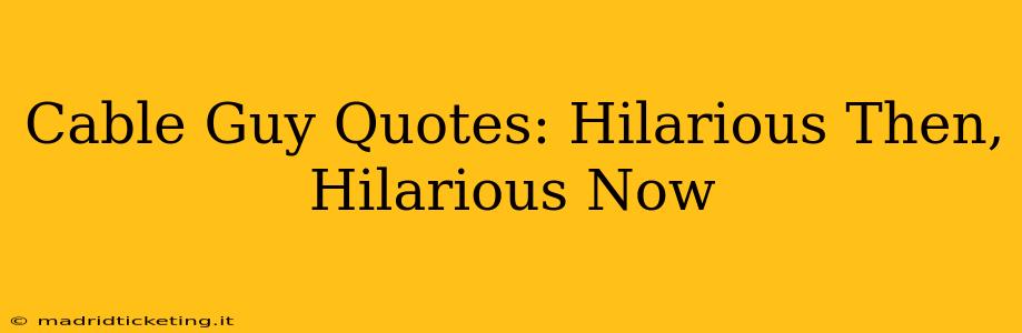 Cable Guy Quotes: Hilarious Then, Hilarious Now