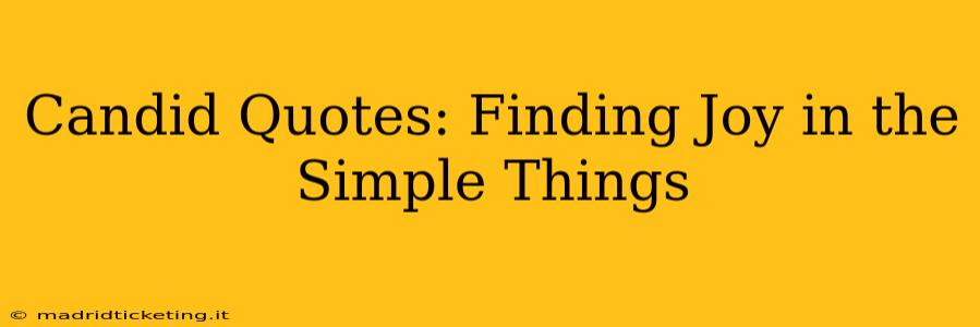Candid Quotes: Finding Joy in the Simple Things