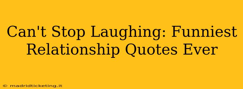 Can't Stop Laughing: Funniest Relationship Quotes Ever
