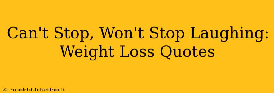 Can't Stop, Won't Stop Laughing: Weight Loss Quotes