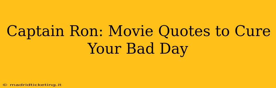 Captain Ron: Movie Quotes to Cure Your Bad Day