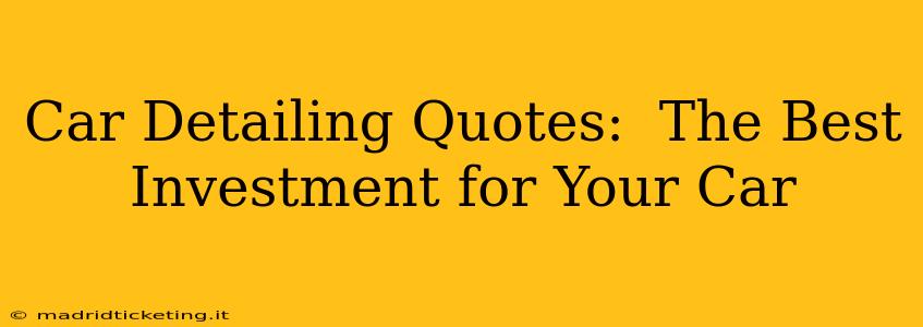 Car Detailing Quotes:  The Best Investment for Your Car