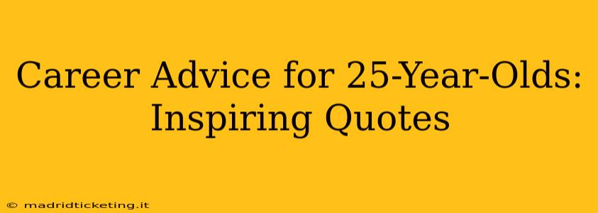 Career Advice for 25-Year-Olds: Inspiring Quotes