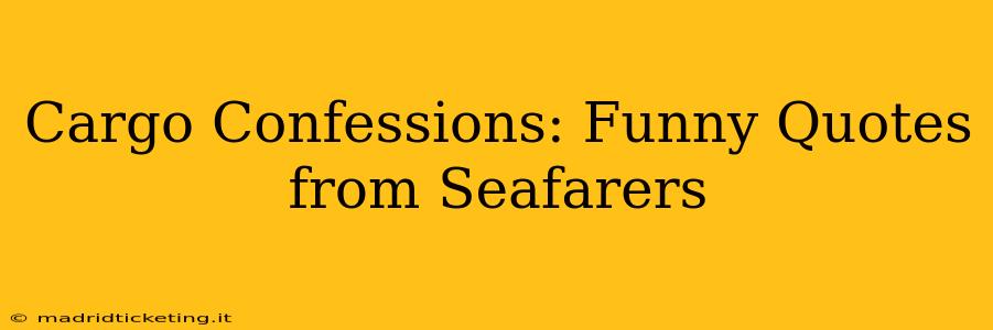 Cargo Confessions: Funny Quotes from Seafarers