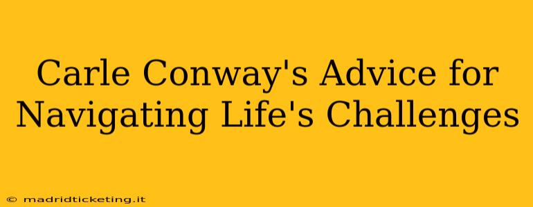 Carle Conway's Advice for Navigating Life's Challenges