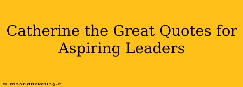 Catherine the Great Quotes for Aspiring Leaders