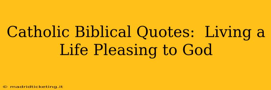 Catholic Biblical Quotes:  Living a Life Pleasing to God