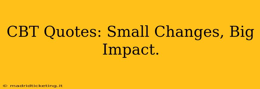 CBT Quotes: Small Changes, Big Impact.