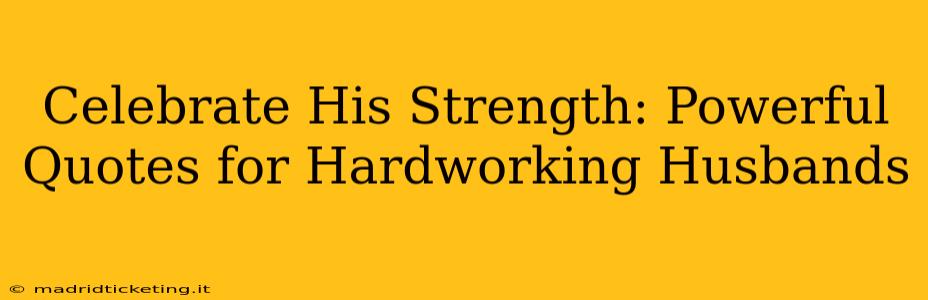 Celebrate His Strength: Powerful Quotes for Hardworking Husbands