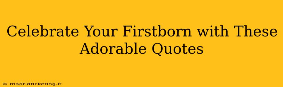 Celebrate Your Firstborn with These Adorable Quotes