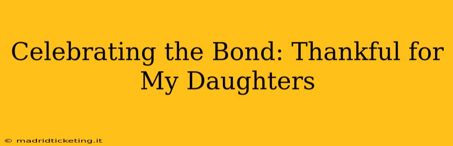 Celebrating the Bond: Thankful for My Daughters