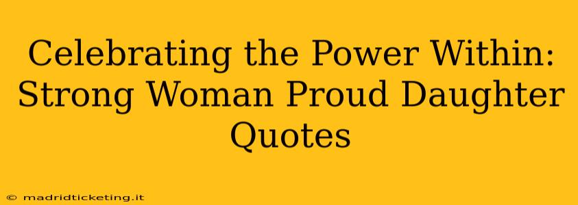 Celebrating the Power Within: Strong Woman Proud Daughter Quotes