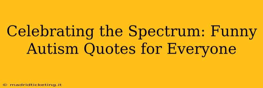 Celebrating the Spectrum: Funny Autism Quotes for Everyone