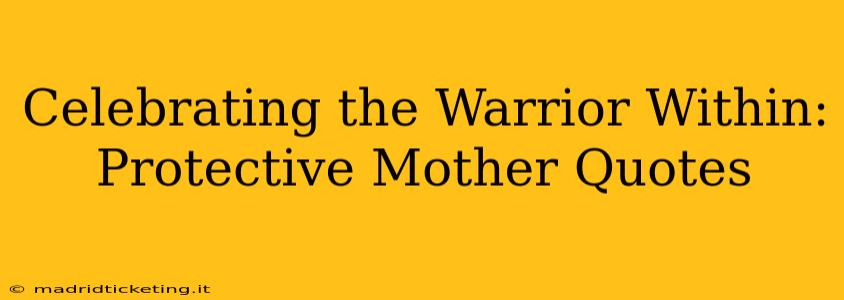 Celebrating the Warrior Within: Protective Mother Quotes