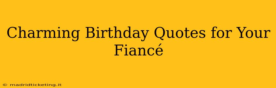 Charming Birthday Quotes for Your Fiancé