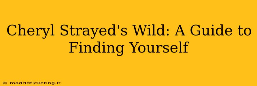 Cheryl Strayed's Wild: A Guide to Finding Yourself