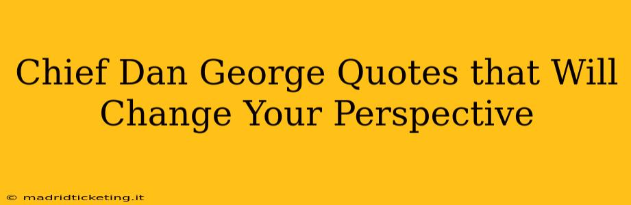 Chief Dan George Quotes that Will Change Your Perspective