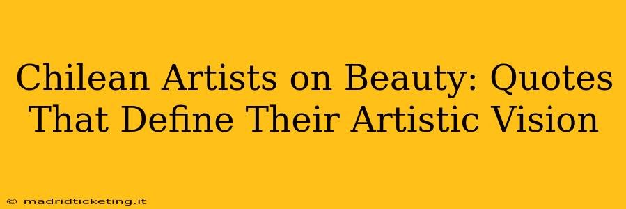 Chilean Artists on Beauty: Quotes That Define Their Artistic Vision