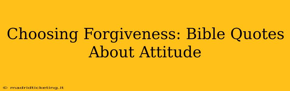 Choosing Forgiveness: Bible Quotes About Attitude