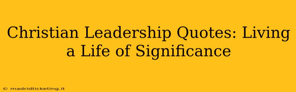 Christian Leadership Quotes: Living a Life of Significance