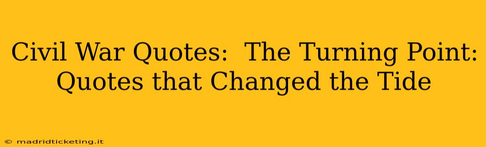 Civil War Quotes:  The Turning Point: Quotes that Changed the Tide