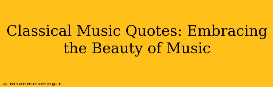 Classical Music Quotes: Embracing the Beauty of Music