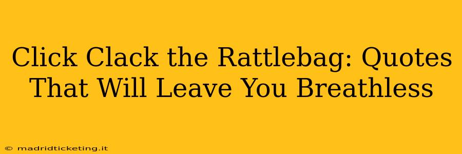 Click Clack the Rattlebag: Quotes That Will Leave You Breathless
