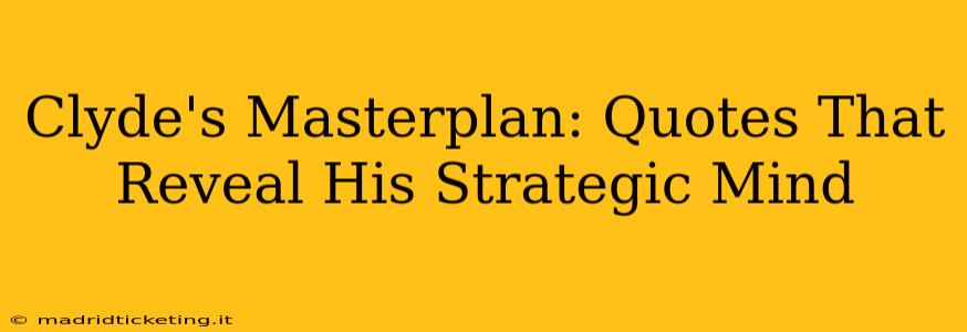 Clyde's Masterplan: Quotes That Reveal His Strategic Mind