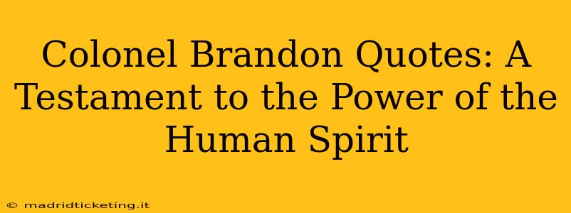 Colonel Brandon Quotes: A Testament to the Power of the Human Spirit