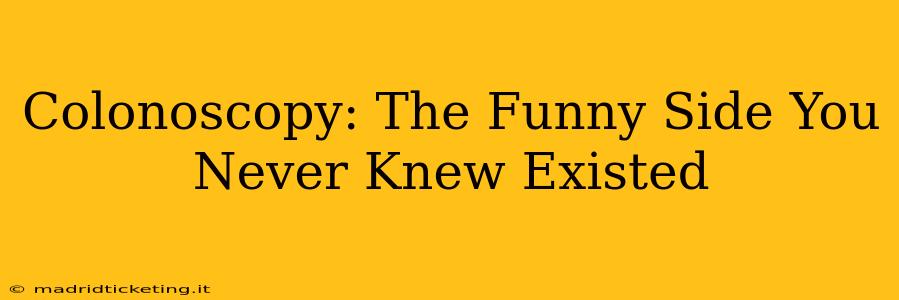Colonoscopy: The Funny Side You Never Knew Existed