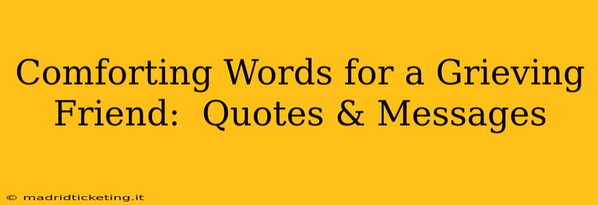 Comforting Words for a Grieving Friend:  Quotes & Messages