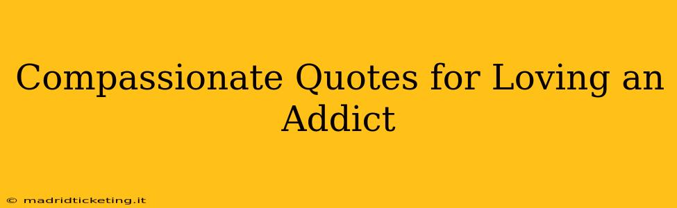 Compassionate Quotes for Loving an Addict