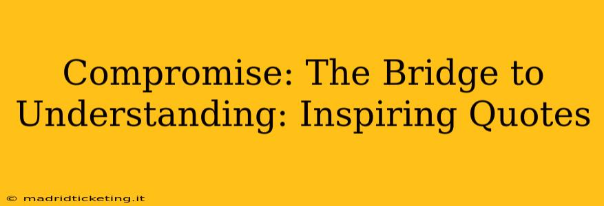 Compromise: The Bridge to Understanding: Inspiring Quotes