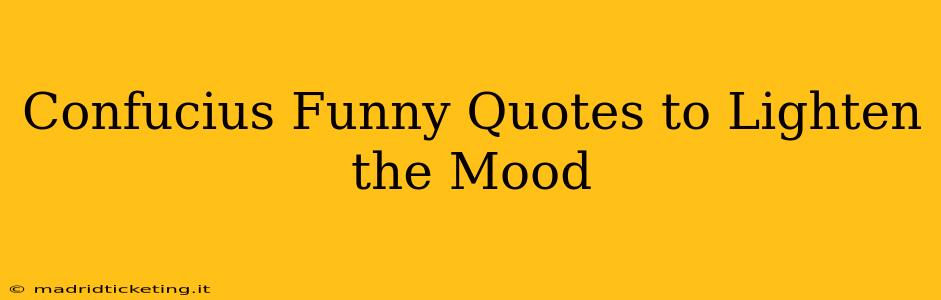 Confucius Funny Quotes to Lighten the Mood
