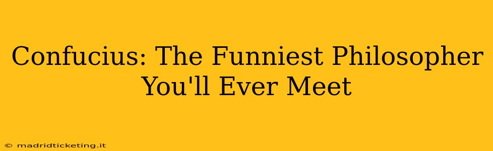 Confucius: The Funniest Philosopher You'll Ever Meet