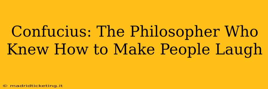 Confucius: The Philosopher Who Knew How to Make People Laugh