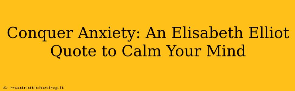 Conquer Anxiety: An Elisabeth Elliot Quote to Calm Your Mind