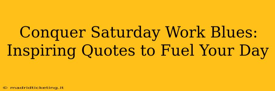 Conquer Saturday Work Blues: Inspiring Quotes to Fuel Your Day